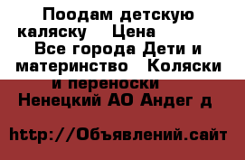 Поодам детскую каляску  › Цена ­ 3 000 - Все города Дети и материнство » Коляски и переноски   . Ненецкий АО,Андег д.
